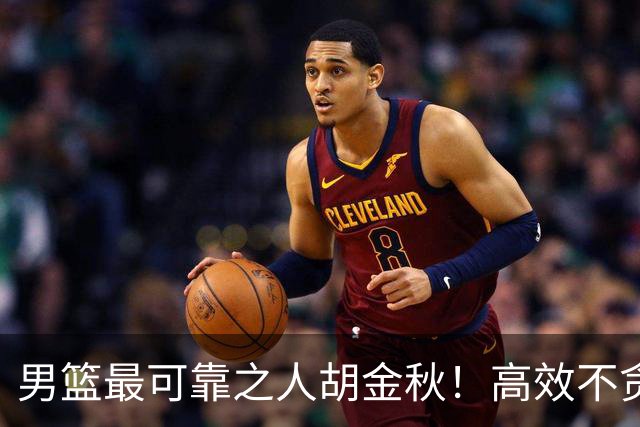 男篮最可靠之人胡金秋！高效不贪功的球员谁不爱？